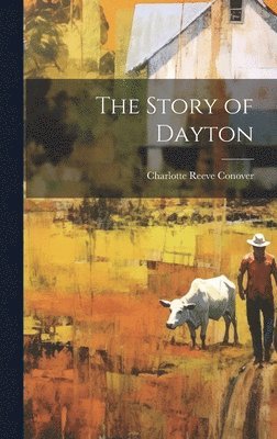 Charlotte Reeve Conover - Story of Dayton, Inbunden
