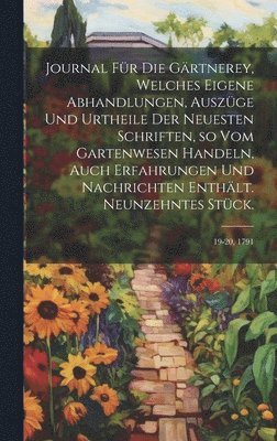 bokomslag Journal fr die Grtnerey, welches eigene Abhandlungen, Auszge und Urtheile der neuesten Schriften, so vom Gartenwesen handeln, auch Erfahrungen und Nachrichten enthlt. Neunzehntes Stck.