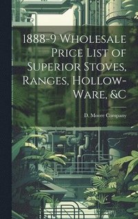 bokomslag 1888-9 Wholesale Price List of Superior Stoves, Ranges, Hollow-ware, &c
