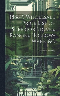 bokomslag 1888-9 Wholesale Price List of Superior Stoves, Ranges, Hollow-ware, &c