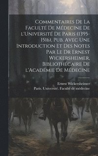 bokomslag Commentaires de la Facult de mdecine de l'Universit de Paris (1395-1516), pub. avec une introduction et des notes par le Dr Ernest Wickersheimer, bibliothcaire de l'Acadmie de mdecine