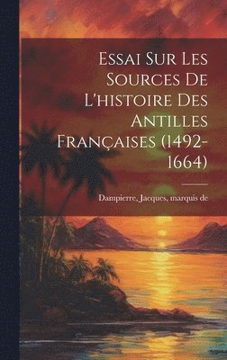 bokomslag Essai sur les sources de l'histoire des Antilles franaises (1492-1664)