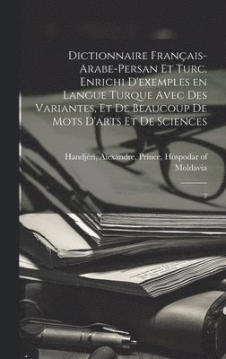 Alexandre Prince Handjéri - Dictionnaire français-arabe-persan et turc. Enrichi d'exemples en langue turque avec des variantes, et de beaucoup de mots d'arts et de sciences, Inbunden