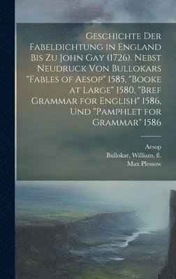 bokomslag Geschichte der Fabeldichtung in England bis zu John Gay (1726). Nebst Neudruck von Bullokars &quot;Fables of Aesop&quot; 1585, &quot;Booke at large&quot; 1580, &quot;Bref Grammar for English&quot;