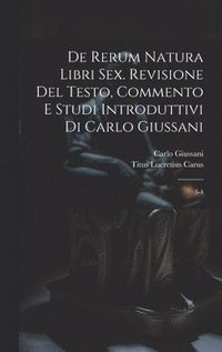bokomslag De rerum natura libri sex. Revisione del testo, commento e studi introduttivi di Carlo Giussani
