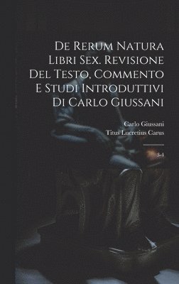 De rerum natura libri sex. Revisione del testo, commento e studi introduttivi di Carlo Giussani 1