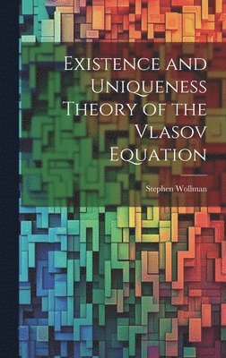 bokomslag Existence and Uniqueness Theory of the Vlasov Equation