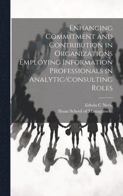 Enhancing Commitment and Contribution in Organizations Employing Information Professionals in Analytic/consulting Roles 1