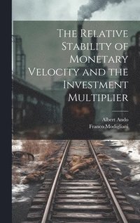 bokomslag The Relative Stability of Monetary Velocity and the Investment Multiplier