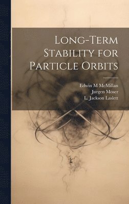 L Jackson Laslett, Jurgen Moser, Edwin M McMillan, L. Jackson Laslett, Edwin M. McMillan - Long-term Stability for Particle Orbits, Inbunden