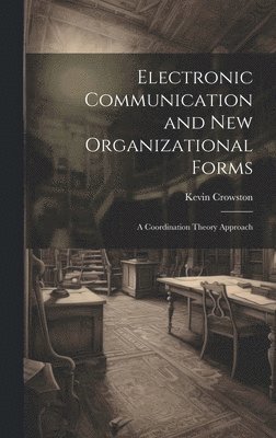 Kevin Crowston - Electronic Communication and new Organizational Forms, Inbunden