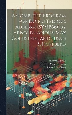 bokomslag Computer Program for Doing Tedious Algebra (SYMB66), by Arnold Lapidus, Max Goldstein, and Susan S. Hoffberg