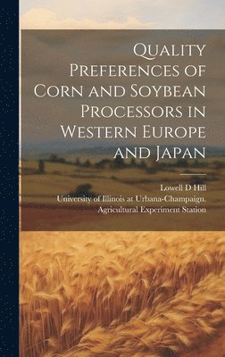 Lowell D Hill, Lowell D. Hill, University of Illinois at Urbana-Cham - Quality Preferences of Corn and Soybean Processors in Western Europe and Japan, Inbunden