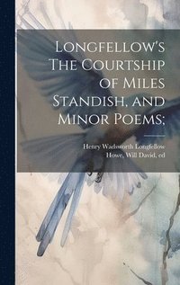 bokomslag Longfellow's The Courtship of Miles Standish, and Minor Poems;
