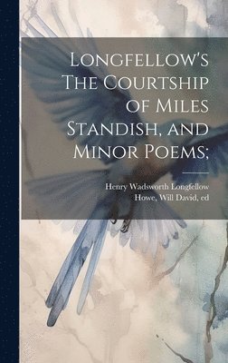 Longfellow's The Courtship of Miles Standish, and Minor Poems; 1