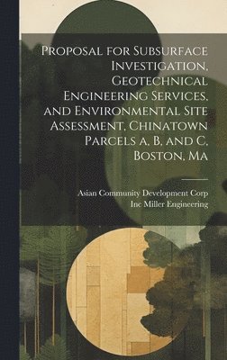 Proposal for Subsurface Investigation, Geotechnical Engineering Services, and Environmental Site Assessment, Chinatown Parcels a, b, and c, Boston, Ma 1