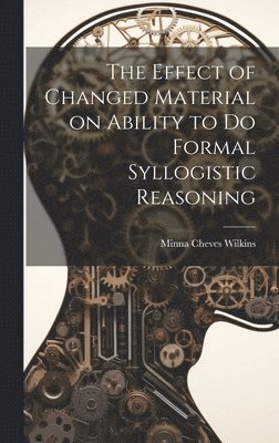 The Effect of Changed Material on Ability to do Formal Syllogistic Reasoning 1