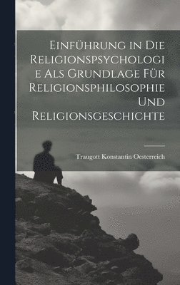 Einfhrung in die Religionspsychologie als Grundlage fr Religionsphilosophie und Religionsgeschichte 1
