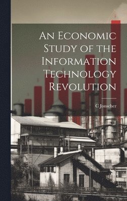 bokomslag An Economic Study of the Information Technology Revolution