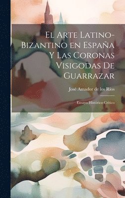 bokomslag El arte latino-bizantino en Espaa y las coronas visigodas de Guarrazar