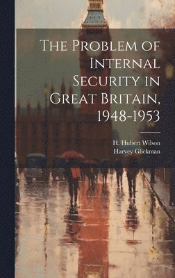 H Hubert Wilson, Harvey Glickman, H. Hubert Wilson - Problem of Internal Security in Great Britain, 1948-1953, Inbunden