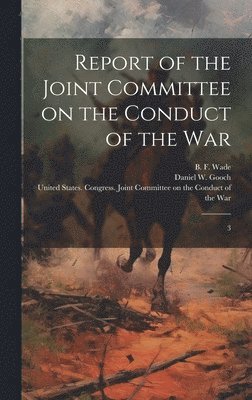 Report of the Joint Committee on the Conduct of the War 1