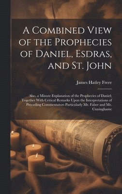 bokomslag A Combined View of the Prophecies of Daniel, Esdras, and St. John