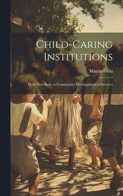 Child-caring Institutions; Their new Role in Community Development of Services 1