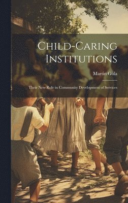 Martin Gula - Child-caring Institutions; Their new Role in Community Development of Services, Inbunden
