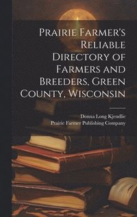 bokomslag Prairie Farmer's Reliable Directory of Farmers and Breeders, Green County, Wisconsin