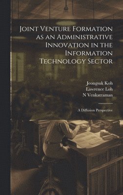 Joint Venture Formation as an Administrative Innovation in the Information Technology Sector 1