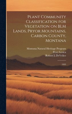Plant Community Classification for Vegetation on BLM Lands, Pryor Mountains, Carbon County, Montana 1