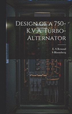S Bloomberg, E S Renaud, S. Bloomberg, E. S. Renaud - Design of a 750-K.V.A. Turbo-alternator, Inbunden