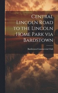 bokomslag Central Lincoln Road to the Lincoln Home Park via Bardstown