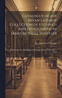 bokomslag Catalogue of the Bryan Lathrop Collection of Etchings and Lithographs by James McNeill Whistler