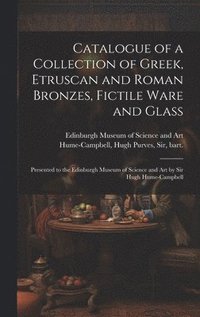 bokomslag Catalogue of a Collection of Greek, Etruscan and Roman Bronzes, Fictile Ware and Glass