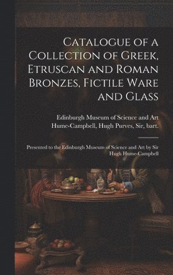 bokomslag Catalogue of a Collection of Greek, Etruscan and Roman Bronzes, Fictile Ware and Glass