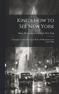 bokomslag King's how to see New York; a Complete Trustworthy Guide Book; 100 Illustrations, the Latest Map