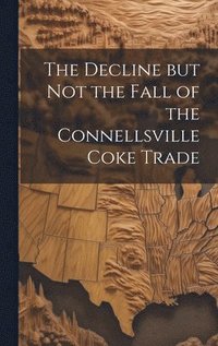 bokomslag The Decline but not the Fall of the Connellsville Coke Trade