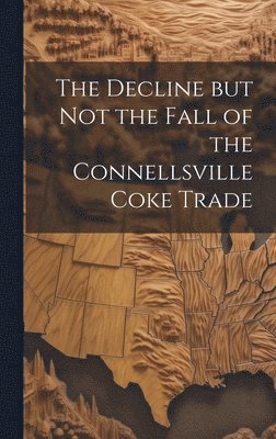 bokomslag Decline but not the Fall of the Connellsville Coke Trade