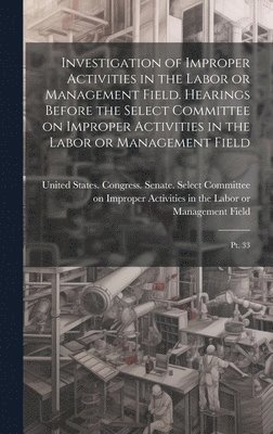 Investigation of Improper Activities in the Labor or Management Field. Hearings Before the Select Committee on Improper Activities in the Labor or Management Field, Inbunden