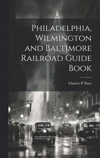 bokomslag Philadelphia, Wilmington and Baltimore Railroad Guide Book