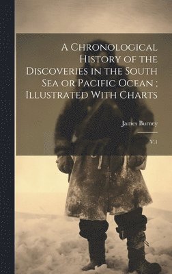 bokomslag Chronological History of the Discoveries in the South Sea or Pacific Ocean; Illustrated With Charts
