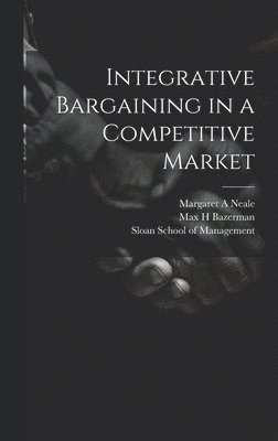Max H Bazerman, Thomas Magliozzi - Integrative Bargaining in a Competitive Market, Inbunden