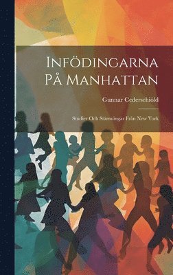 Gunnar Cederschiöld - Infödingarna på Manhattan; studier och stämningar från New York, Inbunden