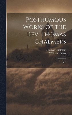 bokomslag Posthumous Works of the Rev. Thomas Chalmers