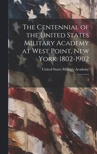 bokomslag Centennial of the United States Military Academy at West Point, New York. 1802-1902