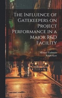 bokomslag The Influence of Gatekeepers on Project Performance in a Major R&D Facility