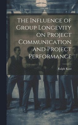 bokomslag The Influence of Group Longevity on Project Communication and Project Performance