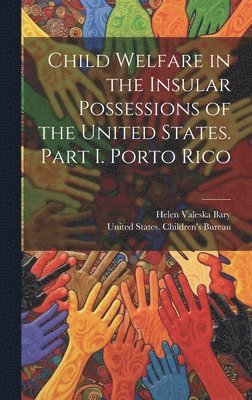 bokomslag Child Welfare in the Insular Possessions of the United States. Part I. Porto Rico